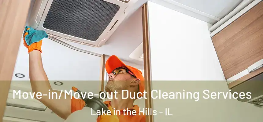  Move-in/Move-out Duct Cleaning Services Lake in the Hills - IL