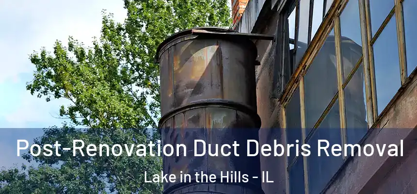  Post-Renovation Duct Debris Removal Lake in the Hills - IL